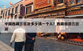 中国西藏三日游多少钱一个人？西藏旅游三日游