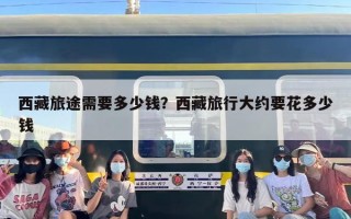 西藏旅途需要多少钱？西藏旅行大约要花多少钱