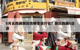 8月去西藏跟团找哪家旅行社？跟团西藏8日游
