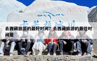 去西藏旅游的最好时间？去西藏旅游的最佳时间是