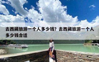 去西藏旅游一个人多少钱？去西藏旅游一个人多少钱合适