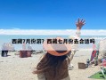 西藏7月份游？西藏七月份去合适吗