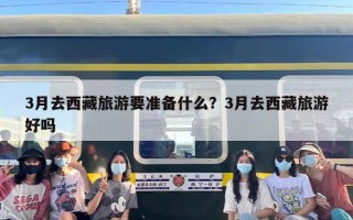 3月去西藏旅游要准备什么？3月去西藏旅游好吗