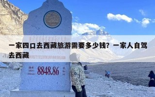一家四口去西藏旅游需要多少钱？一家人自驾去西藏