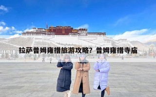 拉萨普姆雍措旅游攻略？普姆雍措寺庙