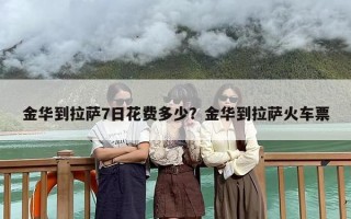 金华到拉萨7日花费多少？金华到拉萨火车票