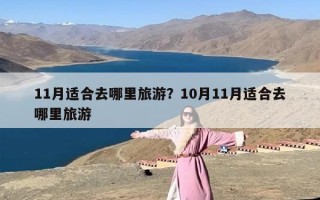 11月适合去哪里旅游？10月11月适合去哪里旅游