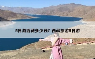 5日游西藏多少钱？西藏旅游5日游