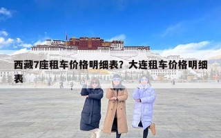 西藏7座租车价格明细表？大连租车价格明细表