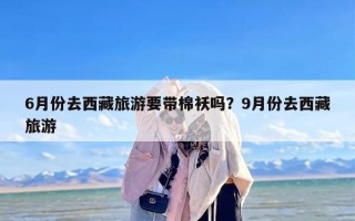6月份去西藏旅游要带棉袄吗？9月份去西藏旅游