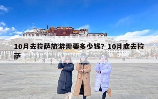 10月去拉萨旅游需要多少钱？10月底去拉萨