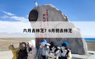 六月去林芝？6月初去林芝