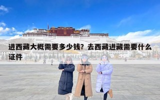 进西藏大概需要多少钱？去西藏进藏需要什么证件