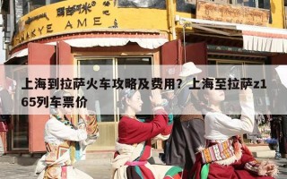 上海到拉萨火车攻略及费用？上海至拉萨z165列车票价