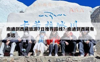 南通到西藏旅游7日推荐路线？南通到西藏有多远