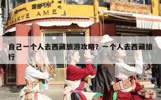 自己一个人去西藏旅游攻略？一个人去西藏旅行