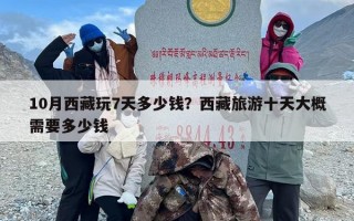 10月西藏玩7天多少钱？西藏旅游十天大概需要多少钱