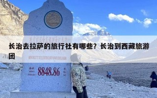 长治去拉萨的旅行社有哪些？长治到西藏旅游团