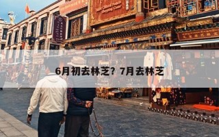 6月初去林芝？7月去林芝