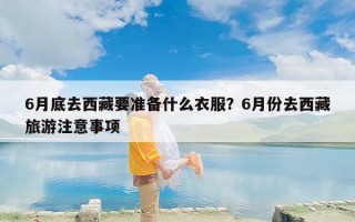6月底去西藏要准备什么衣服？6月份去西藏旅游注意事项