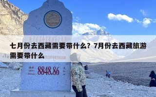 七月份去西藏需要带什么？7月份去西藏旅游需要带什么
