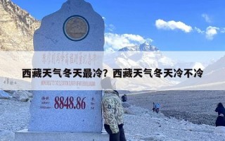 西藏天气冬天最冷？西藏天气冬天冷不冷