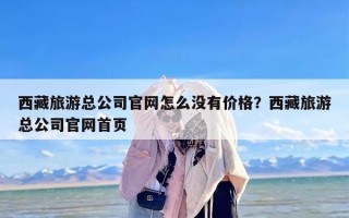 西藏旅游总公司官网怎么没有价格？西藏旅游总公司官网首页