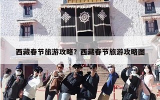 西藏春节旅游攻略？西藏春节旅游攻略图