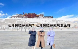 七月份拉萨天气？七月份拉萨天气怎么样