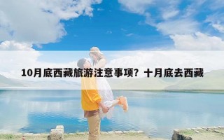 10月底西藏旅游注意事项？十月底去西藏