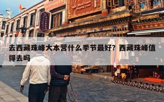 去西藏珠峰大本营什么季节最好？西藏珠峰值得去吗