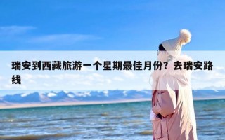 瑞安到西藏旅游一个星期最佳月份？去瑞安路线