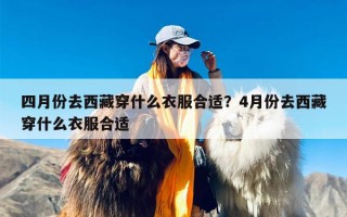 四月份去西藏穿什么衣服合适？4月份去西藏穿什么衣服合适