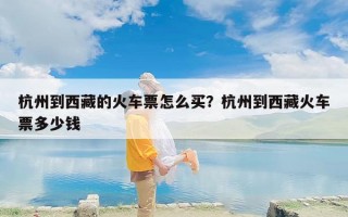 杭州到西藏的火车票怎么买？杭州到西藏火车票多少钱