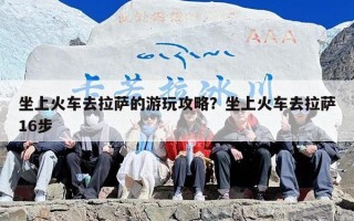 坐上火车去拉萨的游玩攻略？坐上火车去拉萨16步