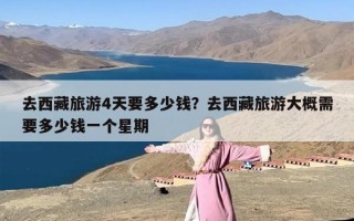 去西藏旅游4天要多少钱？去西藏旅游大概需要多少钱一个星期