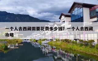 一个人去西藏需要花费多少钱？一个人去西藏攻略