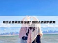 跟团去西藏旅游价格？跟团去西藏的费用
