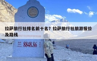 拉萨旅行社排名前十名？拉萨旅行社旅游报价及路线
