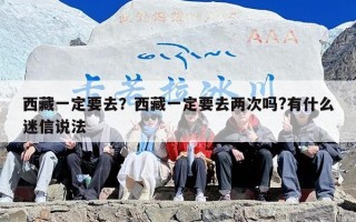 西藏一定要去？西藏一定要去两次吗?有什么迷信说法