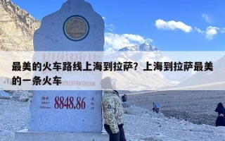 最美的火车路线上海到拉萨？上海到拉萨最美的一条火车