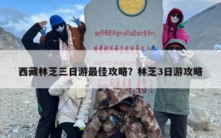 西藏林芝三日游最佳攻略？林芝3日游攻略
