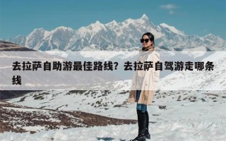 去拉萨自助游最佳路线？去拉萨自驾游走哪条线