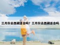 三月份去西藏适合吗？三月份去西藏适合吗