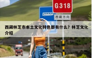 西藏林芝市本土文化特色都有什么？林芝文化介绍