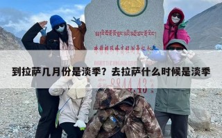 到拉萨几月份是淡季？去拉萨什么时候是淡季