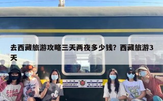去西藏旅游攻略三天两夜多少钱？西藏旅游3天