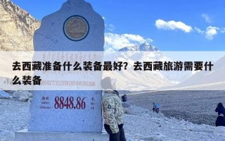 去西藏准备什么装备最好？去西藏旅游需要什么装备
