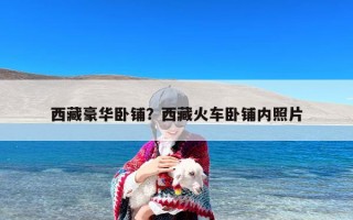西藏豪华卧铺？西藏火车卧铺内照片