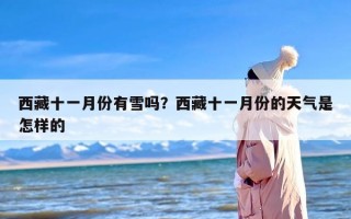 西藏十一月份有雪吗？西藏十一月份的天气是怎样的